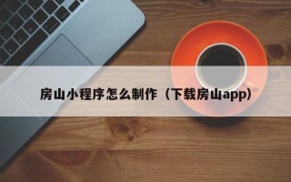 中国台湾房山小程序怎么制作（下载房山app）