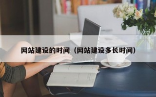 中国台湾网站建设的时间（网站建设多长时间）